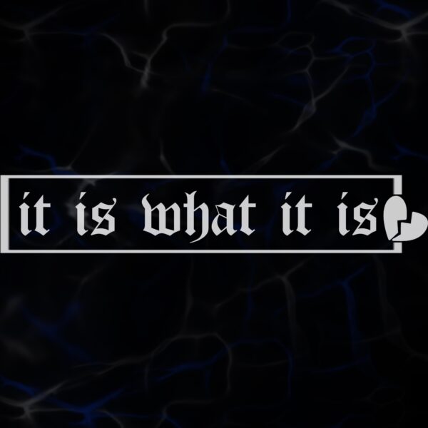 STICKER ”IT IS WHAT IT IS”